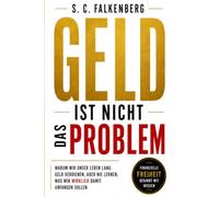 Geld ist nicht das Problem: Warum wir unser Leben lang Geld verdienen, aber nie lernen, was wir wirklich damit anfangen sollen