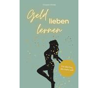 Geld lieben lernen: Wie du in 60 Tagen deine Beziehung zu Geld verbesserst | Für mehr finanzielle Fülle | Für die Frau, die mehr will