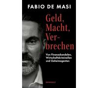 Geld, Macht, Verbrechen: Von Finanzskandalen, Wirtschaftskriminellen und Geheimagenten