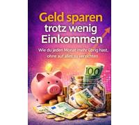 Geld sparen trotz wenig Einkommen: Wie du jeden Monat mehr übrig hast, ohne auf alles zu verzichten