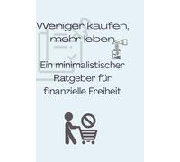 Geld sparen - Weniger kaufen, mehr leben: Dein 30-Tage-Guide für Minimalismus & finanzielle Klarheit
