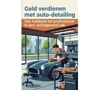 Geld verdienen met auto-detailing: Van hobbyist tot professional in een winstgevend vak