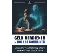 GELD VERDIENEN MET BOEKEN SCHRIJVEN: Eenvoudig zelf een boek schrijven, uitgeven en online verkopen voor extra inkomen