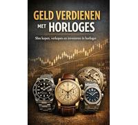 Geld Verdienen met Horloges: Slim kopen, verkopen en investeren in horloges