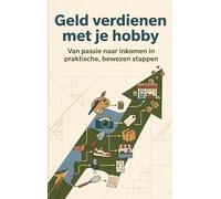 Geld verdienen met je hobby: Van passie naar inkomen in praktische, bewezen stappen