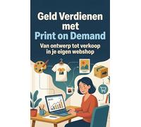 Geld Verdienen met Print on Demand: Van ontwerp tot verkoop in je eigen webshop