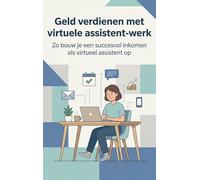 Geld verdienen met virtuele assistent-werk: Zo bouw je een succesvol inkomen als virtueel assistent op