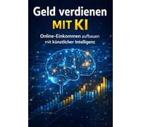 Geld verdienen mit KI: Der praktische Leitfaden für den Aufbau von Online-Einkommen mit künstlicher Intelligenz - bewährte Strategien, Ideen und ... für Einsteiger (Inteligencia Artificial)