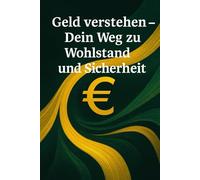 Geld verstehen - Dein Weg zu Wohlstand und Sicherheit