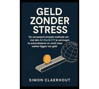 Geld Zonder Stress: De verrassend simpele methode om met één All-World ETF je vermogen te automatiseren en nooit meer wakker liggen van geld