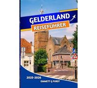 GELDERLAND REISEFÜHRER 2025 2026: Entdecken Sie die wichtigsten Attraktionen, versteckten Schätze, die lokale Kultur und Outdoor-Abenteuer in den Niederlanden