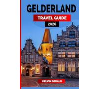 GELDERLAND TRAVEL GUIDE 2026: Castles, Cycling Routes & Storybook Towns in the Heart of the Netherlands - A Gelderland Vacation Guide for Nature, Culture & Hidden Escapes