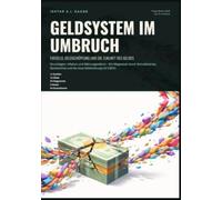 Geldsystem im Umbruch: Fiatgeld, Geldschöpfung und die Zukunft des Geldes: Grundlagen, Inflation und Währungsreform - Ein Wegweiser durch Schuldenkrise, Bankenkrise und die neue Geldordnung mit CBDC.