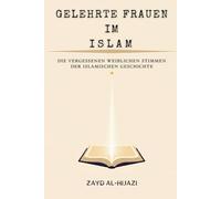 Gelehrte Frauen im Islam: Die vergessenen weiblichen Stimmen der islamischen Geschichte (Frühislamische Geschichtssammlung)