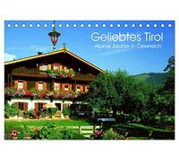 Geliebtes Tirol. Alpiner Zauber in Österreich (Tischkalender 2026 DIN A5 quer), CALVENDO Monatskalender: Eine Reise in die bezaubernden Täler und Höhen von Tirol
