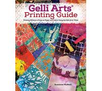 Gelli Arts® Printing Guide: Printing Without a Press on Paper and Fabric Using the Gelli Arts® Plate