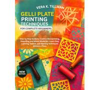 Gelli Plate Printing Techniques For Complete Beginners: Step-by-Step Guide to Creative Monoprinting, Stenciling, and Mixed-Media Art-Learn Easy ... and Painting Techniques Without a Press