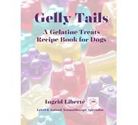 Gelly Tails: A Gelatine Treats Recipe Book for Dogs