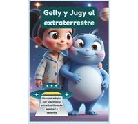 Gelly y Jugy el extraterrestre: Un viaje mágico por planetas y estrellas lleno de amistad y valentía