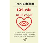 Gelosia nella coppia: Un metodo chiaro ed empatico per liberarti dalla sfiducia e ritrovare la sicurezza in te stessa nella relazione. (Amare senza paura)