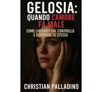 Gelosia - Quando l’Amore Fa Male: Come liberarti dal controllo e ritrovare te stessa (RINASCITA DONNA)