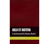 GELU ET IUSTITIA: A Jurisconsult's Rome, Book I: 1 (Roman Law Series)