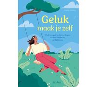 Geluk maak je zelf: Vind vreugde in kleine dingen en haal het beste uit het leven