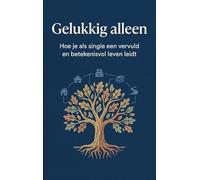 Gelukkig alleen: Hoe je als single een vervuld en betekenisvol leven leidt