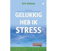 Gelukkig heb ik stress: Grip op je stress door inzicht in je bewuste en onderbewuste krachten