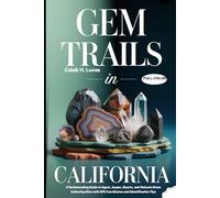 GEM TRAILS IN CALIFORNIA (FULL-COLOR): A Rockhounding Guide to Agate Hunting, Jasper, Quartz, and Volcanic Stone Collecting Sites with GPS Coordinates and Identification Tips