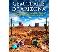 Gem Trails of Arizona: A Field Guide to Collecting Rocks, Minerals, Crystals, and Fossils Across Arizona