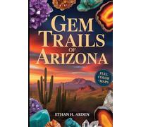 GEM TRAILS OF ARIZONA (FULL-COLOR): A Rockhounding Guide to Mineral Hunting in Arizona, Agates and Gem Collecting Sites with GPS Locations and Interactive Maps