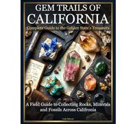 Gem Trails of California: A Field Guide to Collecting Rocks, Minerals and Fossils Across California