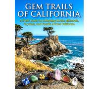 Gem Trails of California: A Field Guide to Collecting Rocks, Minerals, Crystals, and Fossils Across California