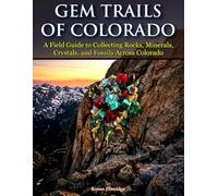 Gem Trails of Colorado: A Field Guide to Collecting Rocks, Minerals, Crystals, and Fossils Across Colorado