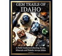 Gem Trails of Idaho: A Field Guide to Collecting Rocks, Minerals and Fossils Across Idaho