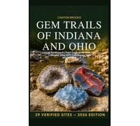 Gem Trails of Indiana and Ohio: A Rockhound's Field Guide to the Best Collecting Sites, GPS Coordinates, and What to Find - Geodes, Fossils, Flint, Celestite, and More