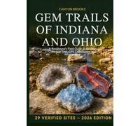 Gem Trails of Indiana and Ohio: A Rockhound's Field Guide to the Best Collecting Sites, GPS Coordinates, and What to Find - Geodes, Fossils, Flint, Celestite, and More