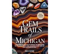 GEM TRAILS OF MICHIGAN: A Rockhounding Field Guide with GPS Coordinates and Mineral Hunting Tips for Locating Petoskey Stones, Lake Superior Agates, Jasper, and Fossils (With Interactive Maps)