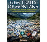 Gem Trails of Montana: A Field Guide to Collecting Rocks, Minerals, Crystals, and Fossils Across Montana