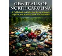 Gem Trails of North Carolina: A Field Guide to Collecting Rocks, Minerals, Crystals, and Fossils Across North Carolina