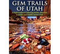Gem Trails of Utah: A Field Guide to Collecting Rocks, Minerals, Crystals, and Fossils Across Utah