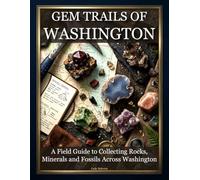 Gem Trails of Washington: A Field Guide to Collecting Rocks, Minerals and Fossils Across Washington