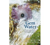 Gem Water: How to Prepare and Use More than 130 Crystal Waters for Therapeutic Treatments