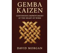 Gemba Kaizen: Continuous Improvement at the Heart of Work