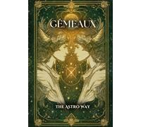 Gémeaux : le guide astrologique complet du signe - Personnalité, ascendant, signe lunaire, compatibilités amoureuses et amicales (Les 12 Signes Astrologiques - The Astro Way)