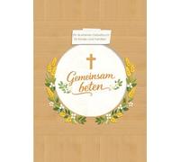 Gemeinsam beten: Illustrierte katholische Gebete für Kinder und Familien - Ein besonderes Geschenk zur Taufe, Erstkommunion und Konfirmation mit Foto- und Erinnerungsseiten