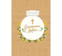 Gemeinsam beten: Illustrierte katholische Gebete für Kinder und Familien - Ein besonderes Geschenk zur Taufe, Erstkommunion und Konfirmation mit Foto- und Erinnerungsseiten