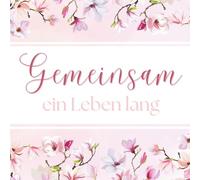 Gemeinsam ein Leben lang - Ausfüllbares Paarbuch: Vom Kennenlernen bis zur Hochzeit und Ehe - Liebe, Erinnerungen & besondere Momente festhalten