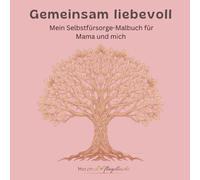 Gemeinsam liebevoll: Mein Selbstfürsorge-Malbuch für Mama und mich (Gemeinsam - Kreative Mama-Kind-Buchreihe)